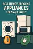 Best Energy-Efficient Appliances for Small Homes